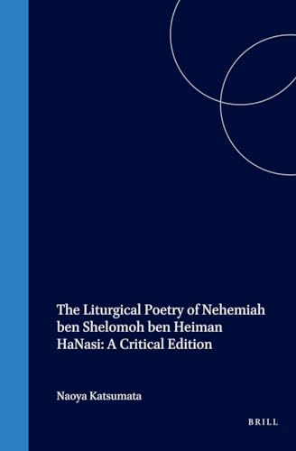 The Liturgical Poetry of Nehemiah ben Shelomoh ben Heiman HaNasi: A Critical Edition - Nehemiah ben Shelomoh ben Heiman ha-Nasi (author); Naoya Katsumata (editor and introduction)