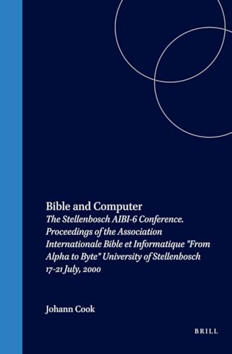 9789004124950: Bible and Computer: The Stellenbosch Aibi-6 Conference. Proceedings of the Association Internationale Bible Et Informatique "from Alpha to: The ... University of Stellenbosch 17-21 July, 2000