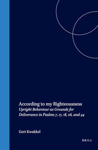 According to my Righteousness. Upright Behaviour as Grounds for Deliverance in Psalms 7, 17, 18, 26 and 44 (Series: Oudtestamentische Studiën. Deel XLVI) - Kwakkel, Gert