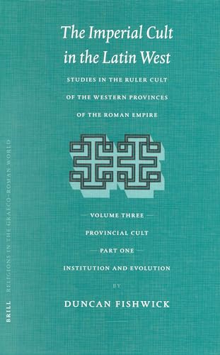 9789004125360: The Imperial Cult in the Latin West: Studies in the Ruler Cult of the Western Provinces of the Roman Empire : Provincial Cult : Institution and Evolution (3) (Religions in the Graeco-roman World)