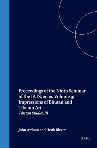 9789004125452: Proceedings of the Ninth Seminar of the Iats, 2000. Volume 3: Impressions of Bhutan and Tibetan Art: Tibetan Studies III (Brill's Tibetan Studies Library)