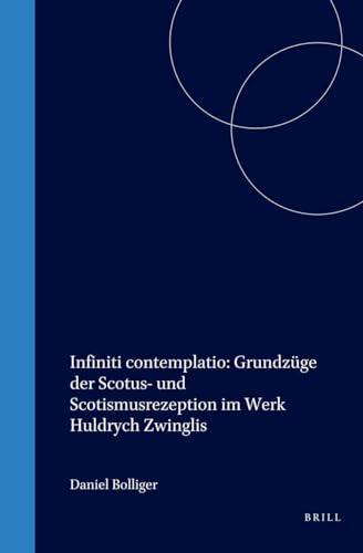 Infiniti Contemplatio: Grundzuege der Scotus- und Scotismusrrezeption im Werk Huldrych Zwingels