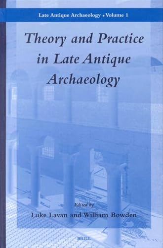 Theory and Practice in Late Antique Archaeology - Lavan, Luke; Bowden, William (eds.)