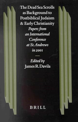 The Dead Sea Scrolls as Background to Postbiblical Judaism and Early Christianity: Papers from an International Conference at St. Andrews in 2001 (Studies on the Texts of the Desert of Judah) (9789004126787) by Davila, James