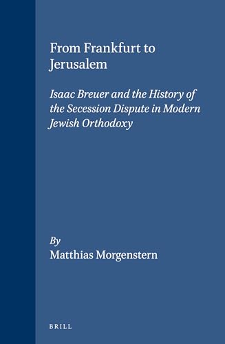 9789004128385: From Frankfurt to Jerusalem: Isaac Breuer and the History of the Secession Dispute in Modern Jewish Orthodoxy