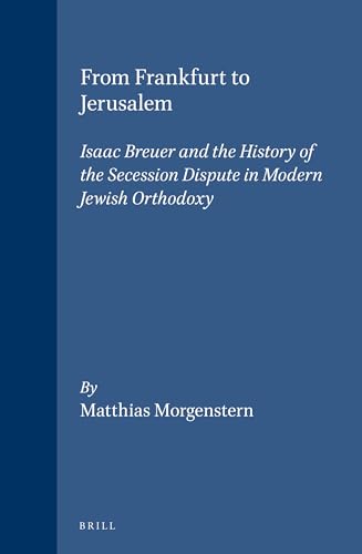 9789004128385: From Frankfurt to Jerusalem: Isaac Breuer and the History of the Secession Dispute in Modern Jewish Orthodoxy (Studies in European Judaism): 6 (Studies in Jewish History and Culture)