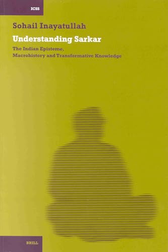 Understanding Sarkar [Pb]: The Indian Episteme, Macrohistory and Transformative Knowledge (International Comparative Social Studies) (9789004128422) by Inayatullah, Sohail