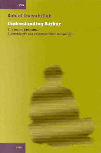 9789004128422: Understanding Sarkar [Pb]: The Indian Episteme, Macrohistory and Transformative Knowledge (International Comparative Social Studies)