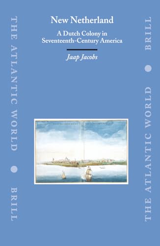 New Netherland: A Dutch Colony in Seventeenth-Century America (The Atlantic World) - Jaap Jacobs