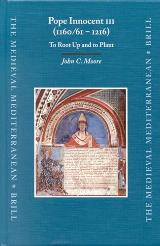 Pope Innocent III (1160/61 - 1216): To Root Up and to Plant (The Medieval Mediterranean, 47) (9789004129252) by Moore, John C.