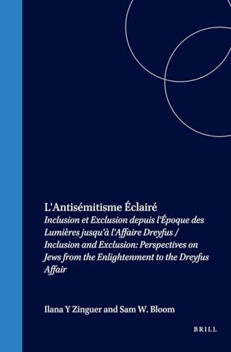 L'Antisémitisme Éclairé: Inclusion et Exclusion Depuis l'Époque des Lumières Jusqu'à l'Affaire Dreyfus = Inclusion and Exclusion: Perspectives on Jews from the Enlightenment to the Dreyfus Affair - Zinguer, Ilana and Sam W. Bloom (editors)