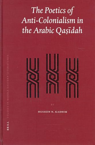 Poetics of Anti-Colonialism in the Arabic Qasidah (Brill Studies in Middle Eastern Literatures, V...