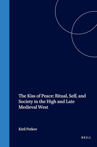 The Kiss of Peace: Ritual, Self, and Society in the High and Late Medieval West