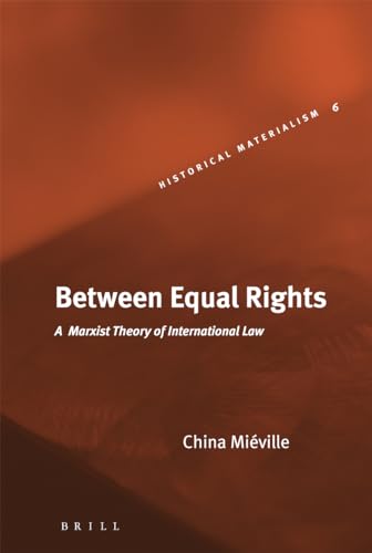 Between Equal Rights: A Marxist Theory Of International Law (HISTORICAL MATERIALISM BOOK SERIES) (9789004131347) by MiÃ©ville, China