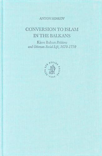 Conversion to Islam in the Balkans: Kisve Bahas Petitions and Ottoman Social Life, 1670-1730 (Ott...