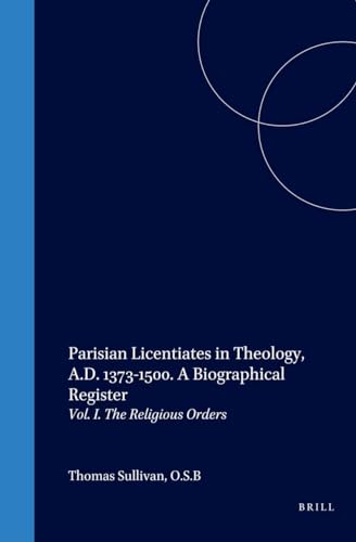 Parisian Licentiates in Theology, A.D. 1373-1500. a Biographical Register: Vol. I. the Religious Orders (Education and Society in the Middle Ages and Renaissance) (9789004135864) by Sullivan, Thomas
