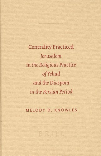 Centrality Practiced: Jerusalem in the Religious Practice of Yehud and the Diaspora in the Persian Period (Sbl - Archaeology and Biblical Studies) (9789004137752) by Knowles, Melody D