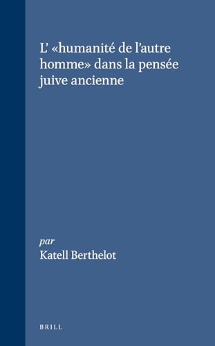L'Humanite De L'Autre Homme Dans La Pensee Juive Ancienne [Supplements to the Journal for the Study of Judaism] - Berthelot, Katell