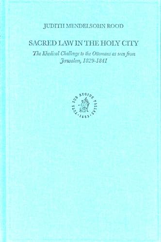 SACRED LAW IN THE HOLY CITY. THE KHEDIVAL CHALLENGE TO THE OTTOMANS AS SEEN FROM JERUSALEM, 1829-...