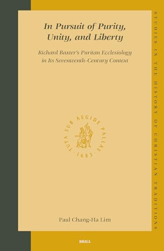 9789004138124: In Pursuit of Purity, Unity, and Liberty: Richard Baxter's Puritan Ecclesiology in Its Seventeenth-Century Context