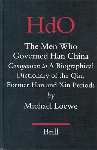 The Men Who Governed Han China: Companion to a Biographical Dictionary of the Qin, Former Han and Xin Periods (Handbuch Der Orientalistik. Vierte Abteilung, China, Vol. 17,) (9789004138452) by Loewe, Michael