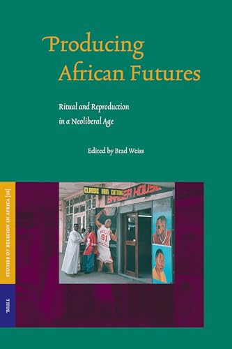 9789004138605: Producing African Futures: Ritual and Reproduction in a Neoliberal Age: 26 (Studies of Religion in Africa)