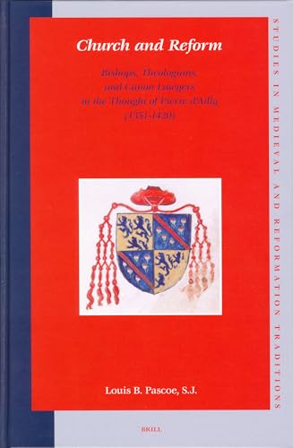 9789004140622: Church and Reform: Bishops, Theologians, and Canon Lawyers in the Thought of Pierre D'ailly 1351-1420