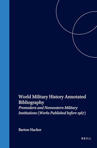 Beispielbild fr WORLD MILITARY HISTORY ANNOTATED BIBLIOGRAPHY: PREMODERN AND NONWESTERN MILITARY INSTITUTIONS (WORKS PUBLISHED BEFORE 1967) zum Verkauf von AVON HILL BOOKS