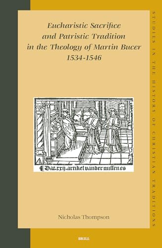 

Eucharistic Sacrifice and Patristic Tradition in the Theology of Martin Bucer, 1534-1546 [Studies in the History of Christian Traditions, Vol. CXIX]