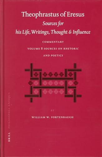 Theophrastus Of Eresus: Sources For His Life, Writings, Thought And Influence, Commentary, Rhetoric And Poetics (texts 666-713) (Philosophia Antiqua) - William W. Fortenbaugh