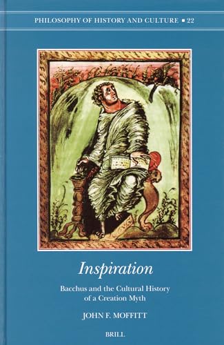 Inspiration: Bacchus and the Cultural History of a Creation Myth (Philosophy of History and Culture) (9789004142794) by Moffitt, John F