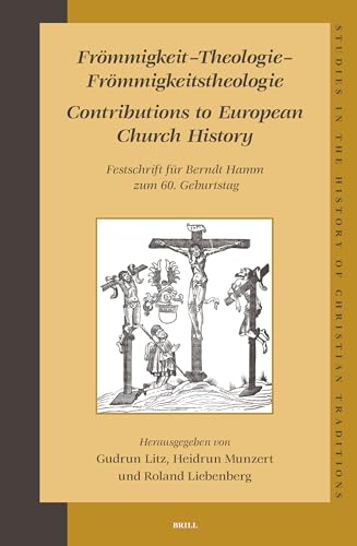 Frömmigkeit - Theologie - Frömmigkeitstheologie Contributions to European Church History. Festschrift für Berndt Hamm zum 60. Geburtstag (Series: Studies in the History of Christian Traditions. Volume 124) - Litz, Gudrun a.o.