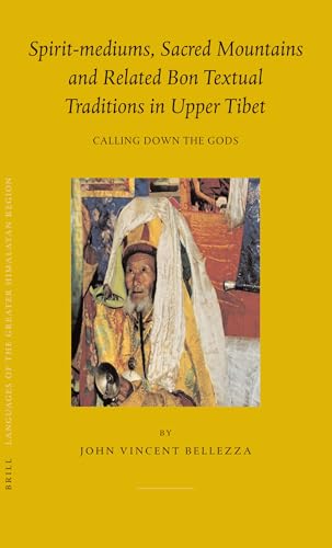 Spirit-Mediums, Sacred Mountains And Related Bon Textual Traditions In Upper Tibet: Calling Down The Gods (BRILL'S TIBETAN STUDIES LIBRARY) (9789004143883) by Bellezza, John