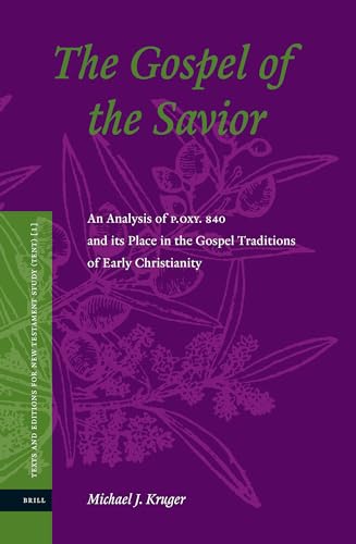 The Gospel of the Savior: An Analysis of P.Oxy 840 and Its Place in the Gospel Traditions of Early Christianity (Texts and Editions for New Testament Study) (9789004143937) by Kruger, Michael J