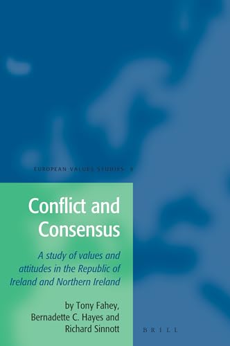 Conflict And Consensus: A Study of Values And Attitudes in the Republic of Ireland And Northern Ireland (European Values Studies, 9) (9789004145849) by Fahey, Tony; Hayes, Bernadette C.; Sinnott, Richard