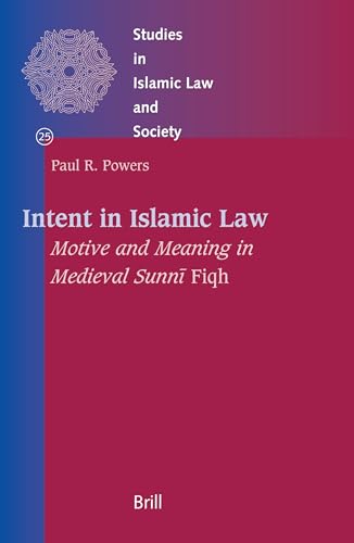 Intent in Islamic Law: Motive And Meaning in Medieval Sunni Fiqh (Studies in Islamic Law and Society, 25) (9789004145924) by Powers, Paul