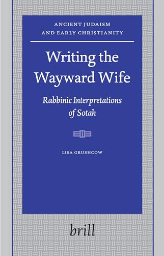 9789004146280: Writing the Wayward Wife: Rabbinic Interpretations of Sotah (Ancient Judaism and Early Christianity)