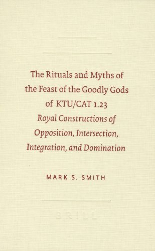 The Rituals and Myths of the Feast of the Goodly Gods of KTU/CAT 1.23: Royal Constructions of Opposition, Intersection, Integration, and Domination (Sbl - Resources for Biblical Study) (9789004146747) by Smith, Mark S