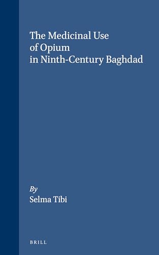 9789004146969: The Medicinal Use of Opium in Ninth-century Baghdad (Sir Henry Wellcome Asian)