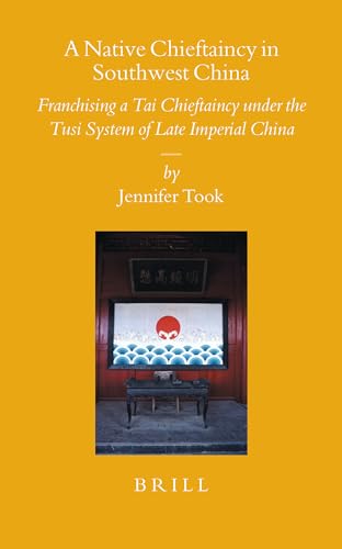 9789004147973: A Native Chieftaincy in Southwest China: Franchising a Tai Chieftaincy Under the Tusi System of Late Imperial China: 70 (Sinica Leidensia)