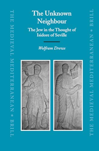 The Unknown Neighbour: The Jew in the Thought of Isidore of Seville (Medieval Mediterranean, No. 59)