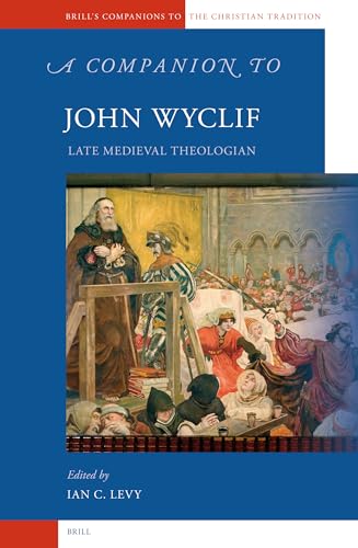 A Companion to John Wyclif: Late Medieval Theologian (Brill's Companions to the Christian Traditi...