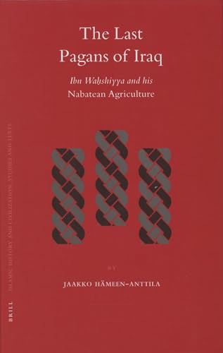 9789004150102: The Last Pagans of Iraq: Ibn Waḥshiyya and His Nabatean Agriculture: Ibn Wahshiyya And His Nabatean Agriculture: 63 (Islamic History & Civilization, 63)