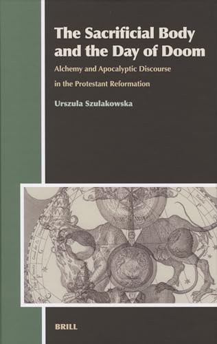 The Sacrificial Body and the Day of Doom: Alchemy and Apocalyptic Discourse in the Protestant Reformation (Hardback) - Urszula Szulakowska