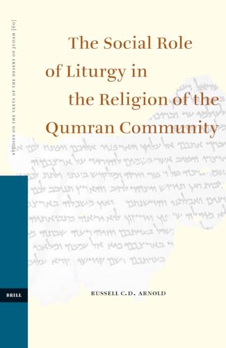 The Social Role of Liturgy in the Religion of the Qumran Community (Studies on the Texts of the Desert of Judah, LX) - Arnold, Russell