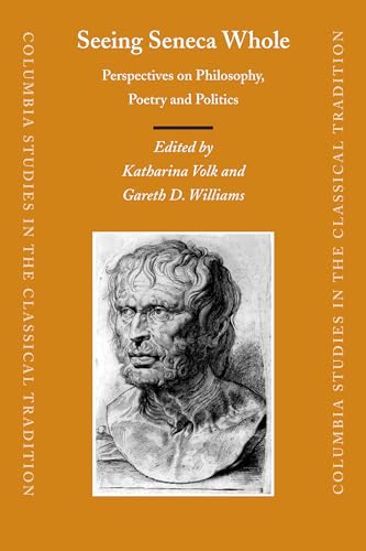 Seeing Seneca Whole: Perspectives on Philosophy, Poetry And Politics (COLUMBIA STUDIES IN THE CLASSICAL TRADITION, 28) (9789004150782) by Volk, Katharina; Williams, Gareth D.