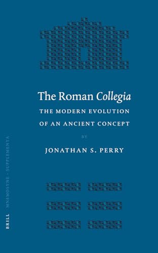 The Roman Collegia: The Modern Evolution of an Ancient Concept (Mnemosyne, Bibliotheca Classica B...