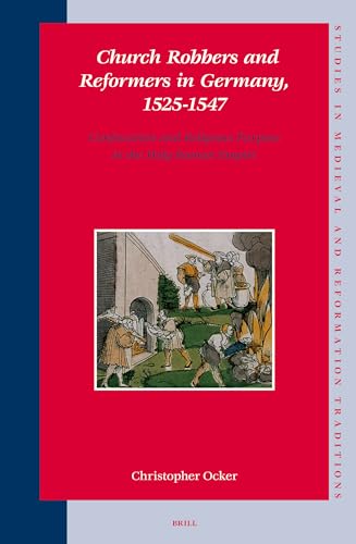 Church Robbers and Reformers in Germany, 1525-1547: Confiscation and Religious Purpose in the Holy Roman Empire (Studies in Medieval and Reformation Traditions) (9789004152069) by Ocker, Christopher