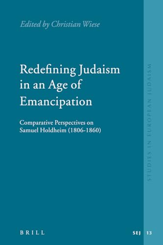 9789004152656: Redefining Judaism in an Age of Emancipation: Comparative Perspectives on Samuel Holdheim (1806-1860): 13 (Studies in European Judaism, 13)