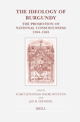 9789004153592: The Ideology of Burgundy: The Promotion of National Consciousness, 1364-1565